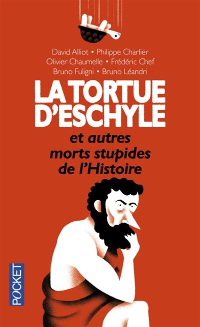 La tortue d'Eschyle et autres morts stupides de l'histoire