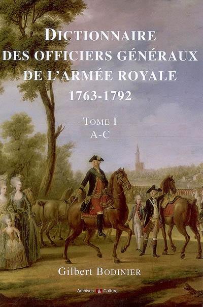 Dictionnaire des officiers généraux de l'armée royale, 1763-1792 : enrichi des notices biographiques des brigadiers de cavalerie et de dragons nommés après 1715. Vol. 1. Lettres A à C