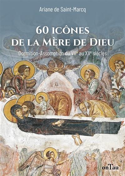 60 icônes de la mère de Dieu : Dormition-Assomption du VIIe au XVe siècles