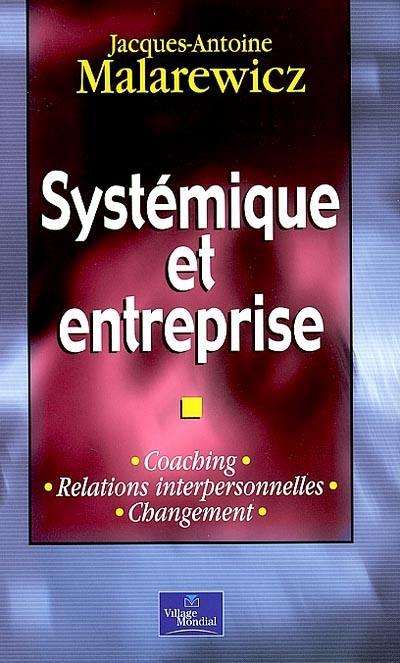 Systémique et entreprise : coaching, relations interpersonnelles, changement