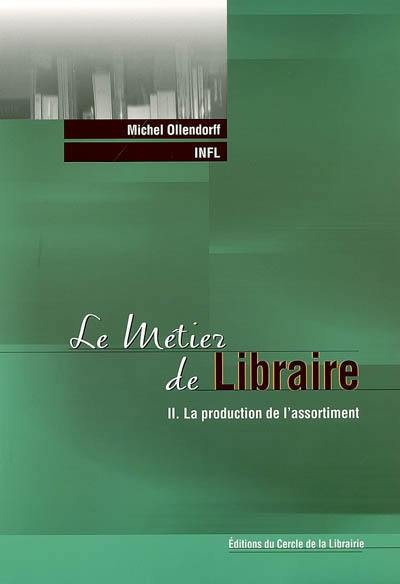 Le métier de libraire. Vol. 2. La production de l'assortiment