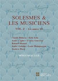 Solesmes et les musiciens. Vol. 2. Les années 20 : Claude Debussy, Erik Satie, André Caplet, Yvonne Gouverné, Roland-Manuel, André Gedalge, Louis Maingueneau, Gustave Doret