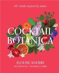 Cocktail Botanica : 60+ drinks inspired by nature