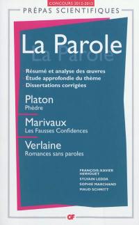 La parole : Platon, Phèdre ; Marivaux, Les fausses confidences ; Verlaine, Romances sans paroles : concours d'entrée aux grandes écoles scientifiques 2012-2013