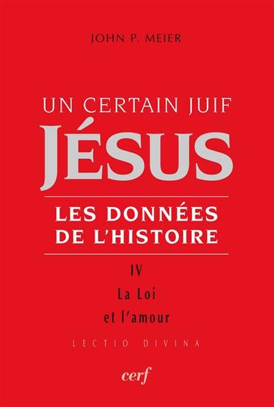 Jésus, un certain Juif : les données de l'histoire. Vol. 4. La loi et l'amour