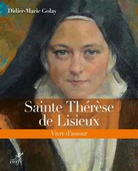 Sainte Thérèse de Lisieux : vivre d'amour