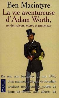 La vie aventureuse d'Adam Worth, roi des voleurs, escroc et gentleman