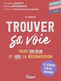 Trouver sa voie : faire son bilan et oser la reconversion : 10 séances d'auto-coaching