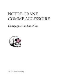 Notre crâne comme accessoire : librement inspiré du Théâtre ambulant Chopalovitch de Lioubomir Simovitch