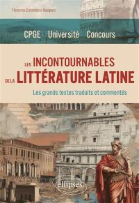 Les incontournables de la littérature latine : CPGE, université, concours : les grands textes traduits et commentés