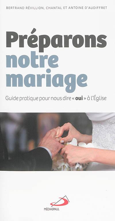 Préparons notre mariage : guide pratique pour nous dire oui à l'Eglise