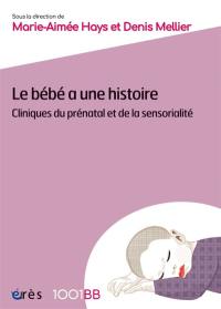 Le bébé a une histoire : clinique du prénatal et de la sensorialité