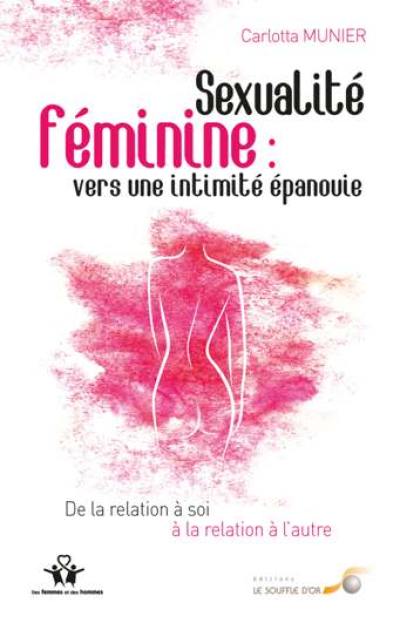 Sexualité féminine : vers une intimité épanouie : de la relation à soi à la relation à l'autre