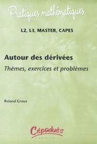 Autour des dérivés : thèmes, exercices et problèmes : L2, L3, master, Capes