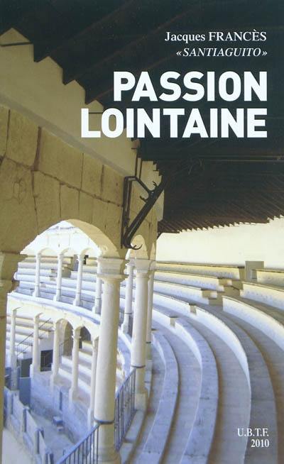 Passion lointaine : anecdotes, historiettes et souvenirs taurins