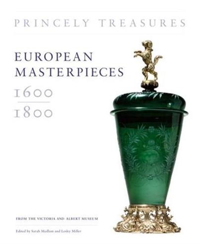 Princely Treasures : European Masterpieces 1600-1800, from the Victoria and Albert Museum