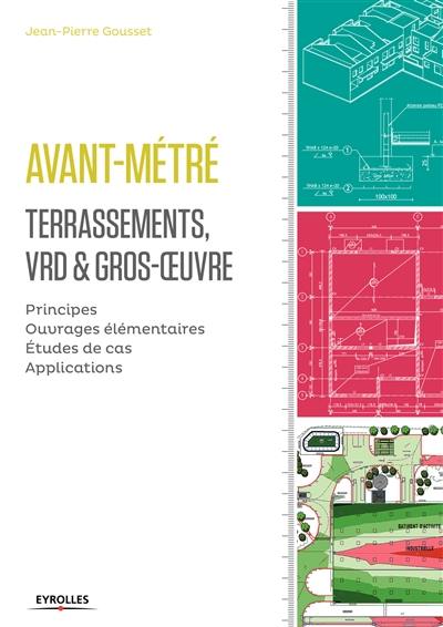 Avant-métré : lots terrassements, VRD, gros-oeuvre : principes, ouvrages élémentaires, études de cas, applications