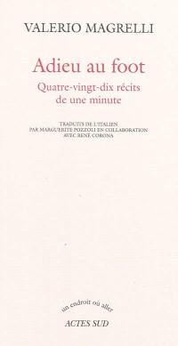 Adieu au foot : quatre-vingt-dix récits de une minute