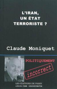 L'Iran, un Etat terroriste ? : pourquoi Téhéran déstabilise le Moyen-Orient