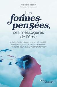 Les formes-pensées, ces messagères de l'âme : vulnérabilité, dépendance, culpabilité... : prenez conscience de vos schémas limitants pour mieux les transformer !