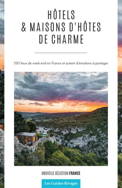 Hôtels & maisons d'hôtes de charme : 550 lieux de week-end en France et autant d'émotions à partager : nouvelle sélection France