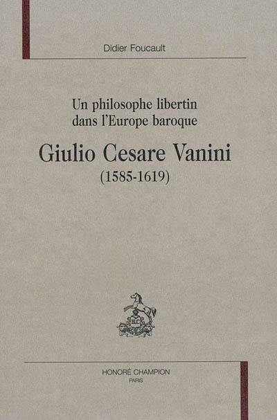 Giulio Cesare Vanini (1585-1619) : un philosophe libertin dans l'Europe baroque