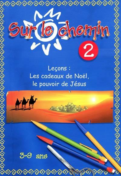 Sur le chemin : pour les 3 à 9 ans : leçons. Vol. 2. Les cadeaux de Noël, le pouvoir de Jésus