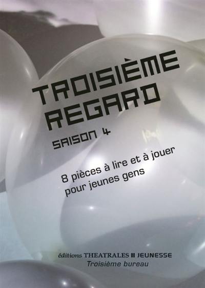 Troisième regard : saison 4. 8 pièces à lire et à jouer pour jeunes gens