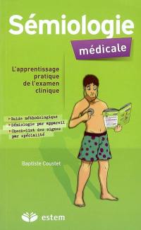 Sémiologie médicale : l'apprentissage pratique de l'examen clinique : guide méthodologique, sémiologie par appareil, check-list des signes par spécialité