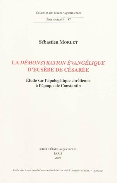 La Démonstration évangélique d'Eusèbe de Césarée : étude sur l'apologétique chrétienne à l'époque de Constantin