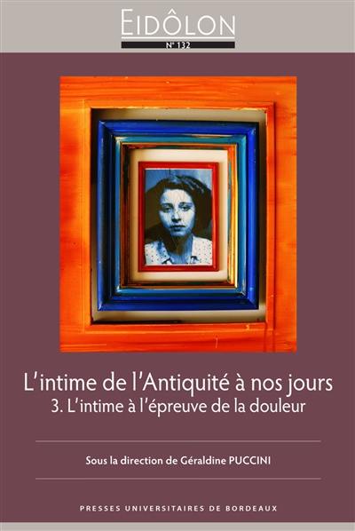 L'intime de l'Antiquité à nos jours. Vol. 3. L'intime à l'épreuve de la douleur