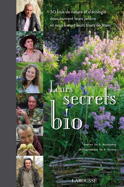 Leurs secrets bio : 30 fous de nature et d'écologie nous ouvrent leurs jardins et nous livrent leurs tours de main