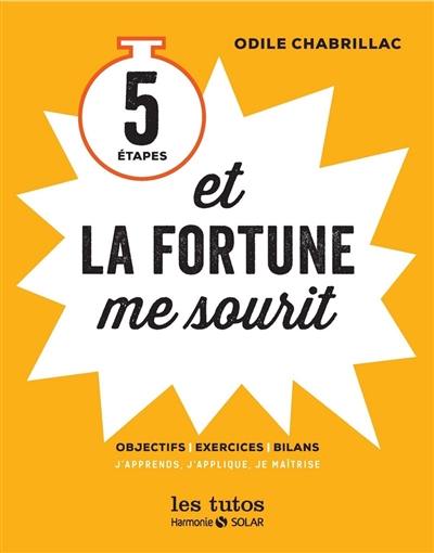 5 étapes et la fortune me sourit : objectifs, exercices, bilans : j'apprends, j'applique, je maîtrise