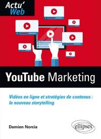 YouTube marketing : vidéos en ligne et stratégies de contenus : le nouveau storytelling