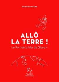 Le port de la mer de glace. Vol. 4. Allô la Terre !