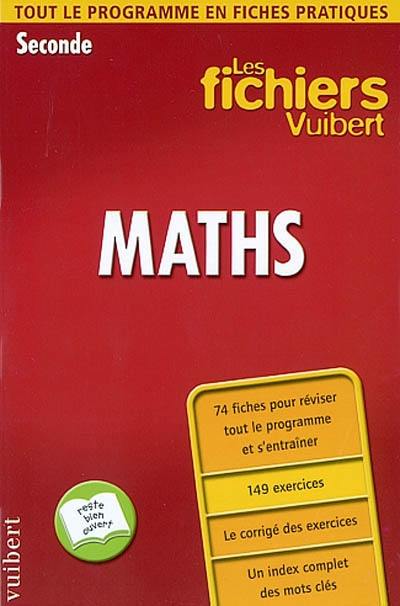 Maths, seconde : tout le programme en fiches pratiques : 74 fiches pour réviser tout le programme et s'entraîner, 149 exercices, le corrigé des exercices, un index complet des mots clés