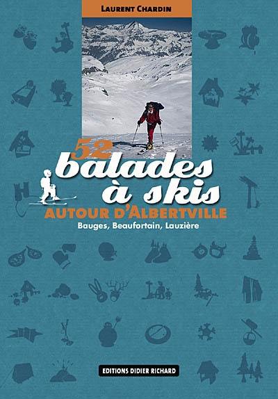 52 balades à skis autour d'Albertville : Bauges, Beaufortain, Lauzière 52 balades à skis autour d'Albertville : Bauges, Beaufortain, Lauzière