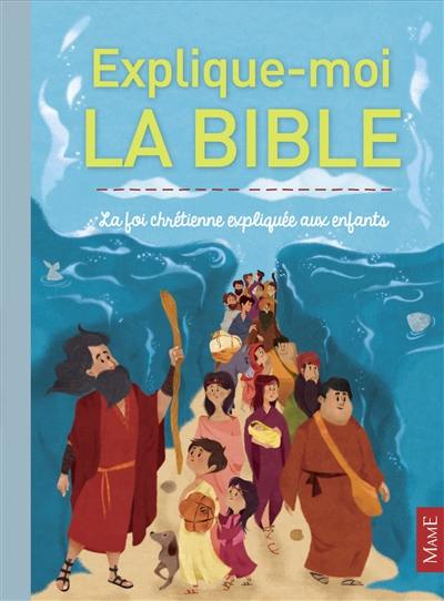 Explique-moi la Bible : la foi chrétienne expliquée aux enfants