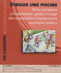 Diriger une piscine : de la conception à l'exploitation : guide à l'usage des responsables d'équipements aquatiques publics