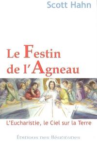 Le festin de l'agneau : l'Eucharistie, le ciel sur la terre