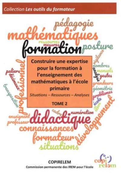 Construire une expertise pour la formation à l'enseignement des mathématiques à l'école primaire : situations, ressources, analyses. Vol. 2