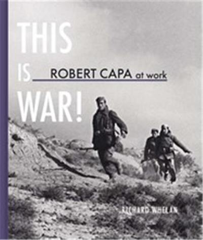 Robert Capa at Work This is War ! : (Hardback)