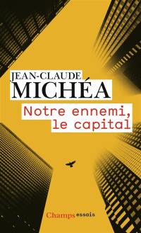 Notre ennemi, le capital : notes sur la fin des jours tranquilles