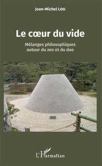 Le coeur du vide : mélanges philosophiques autour du zen et du dao