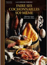 Faire ses cochonnailles soi-même : préparation, cuisson, salaison, pâtés, rillettes...