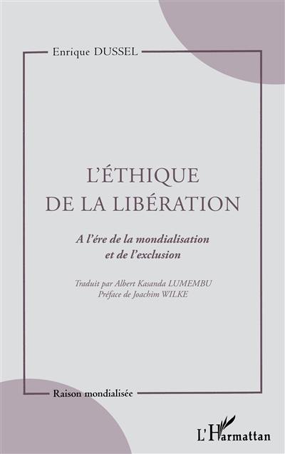 L'éthique de la libération : brève architectonique d'une éthique matérielle et critique : à l'ère de la mondialisation et de l'exclusion