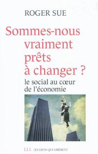 Sommes-nous vraiment prêts à changer ? : le social au coeur de l'économie