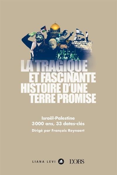 La tragique et fascinante histoire d'une terre promise : Israël-Palestine : 3000 ans, 33 dates-clés