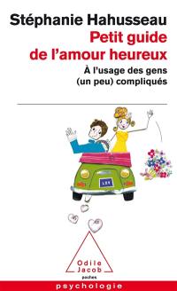 Petit guide de l'amour heureux : à l'usage des gens (un peu) compliqués