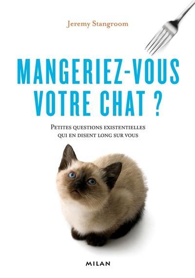 Mangeriez-vous votre chat ? : petites questions existentielles qui en disent long sur vous